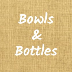 Bowls & Bottles